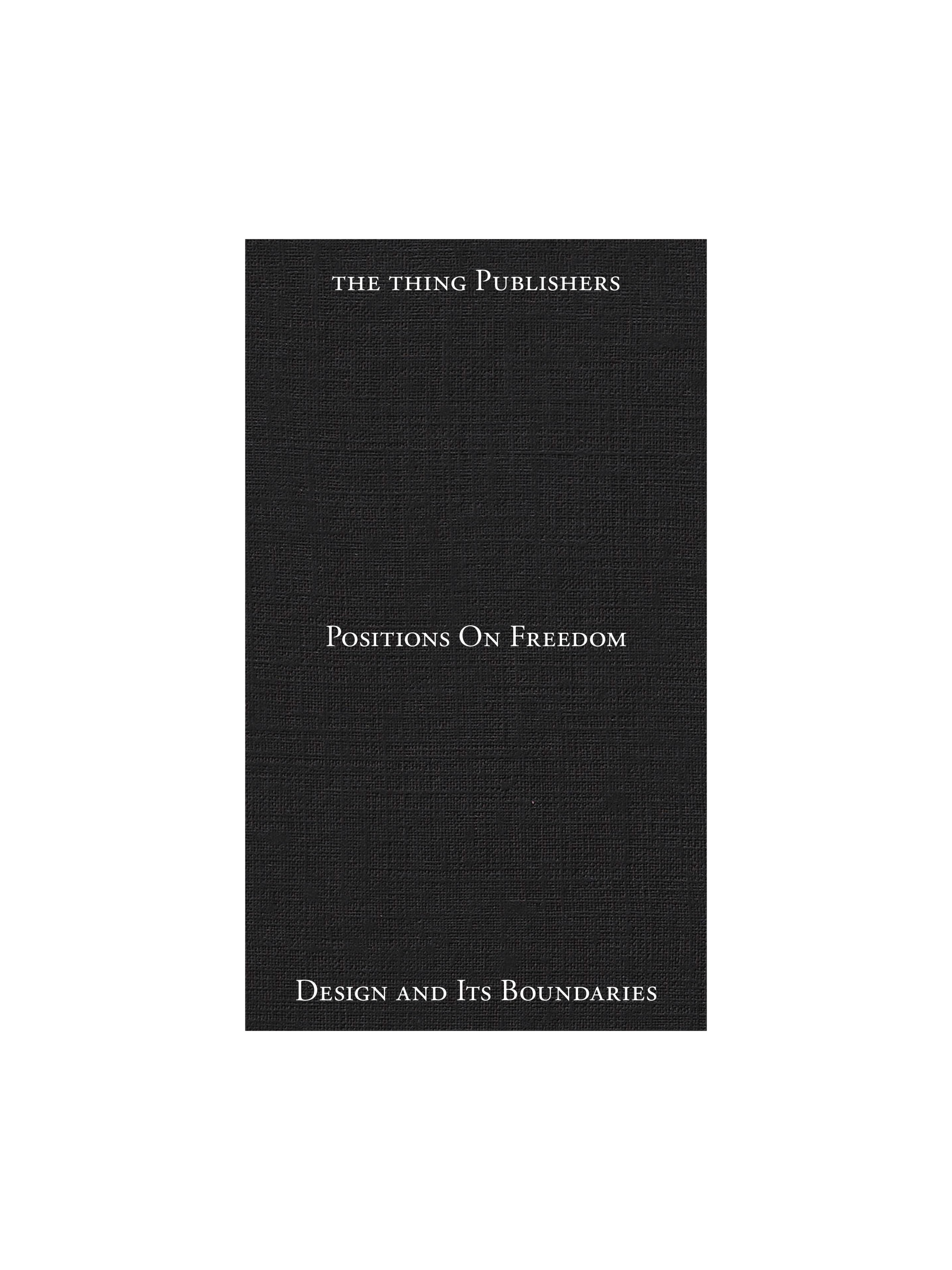 Published by The Thing Publishers for Positions on Freedom. Design and Its Boundaries, curated by Anton Rahlwes